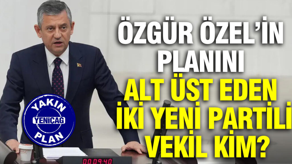Özgür Özel’in planını alt üst eden iki YENİ Partili vekil kim?