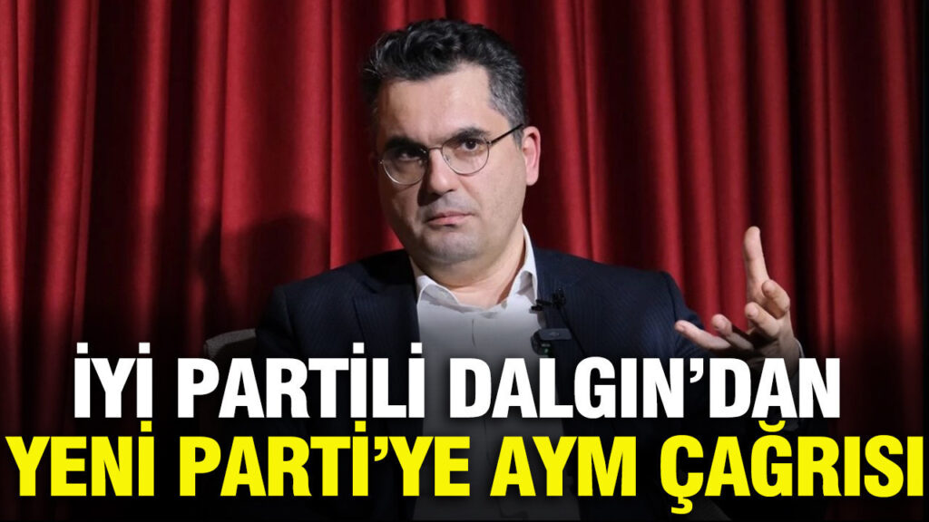 İYİ Partili Burak Dalgın’dan YENİ Parti’ye AYM çağrısı